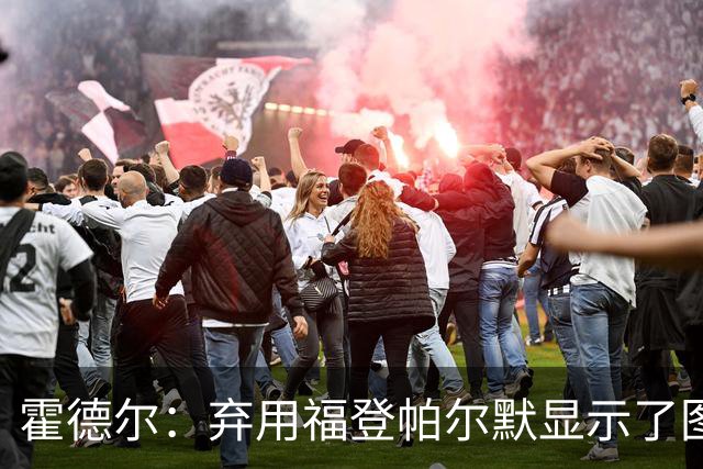 霍德尔：弃用福登帕尔默显示了图赫尔的魄力；替补可能是夺冠秘诀